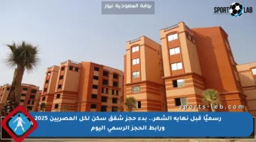 رسميًا قبل نهاية الشهر.. بدء حجز شقق سكن لكل المصريين 2025 ورابط الحجز الرسمي اليوم